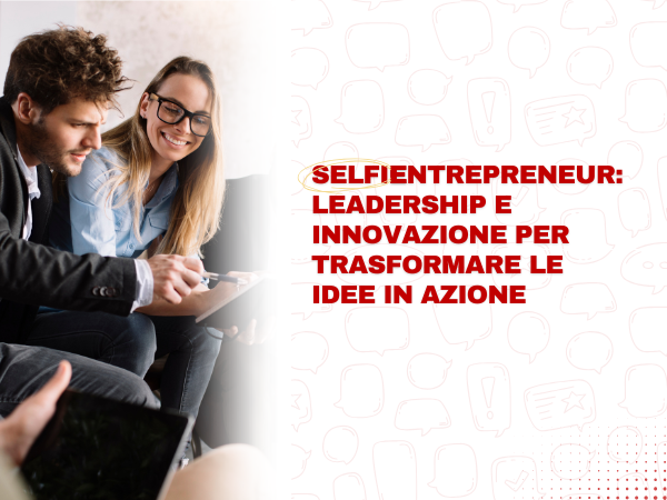 SELFIEntrepreneur-leadership-e-innovazione-per-trasformare-le-idee-in-azione